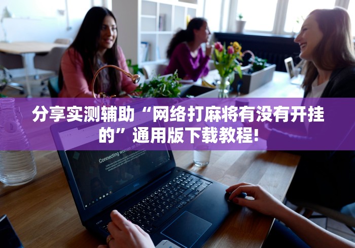 分享实测辅助“网络打麻将有没有开挂的”通用版下载教程!
