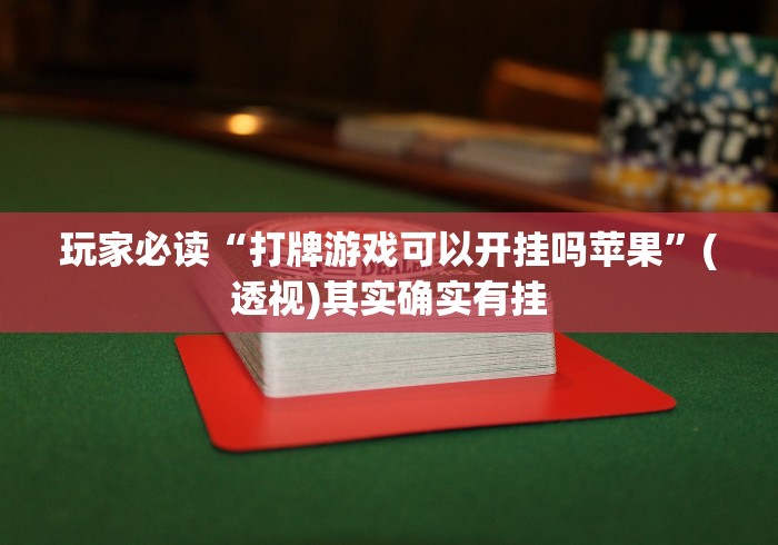 玩家必读“打牌游戏可以开挂吗苹果”(透视)其实确实有挂