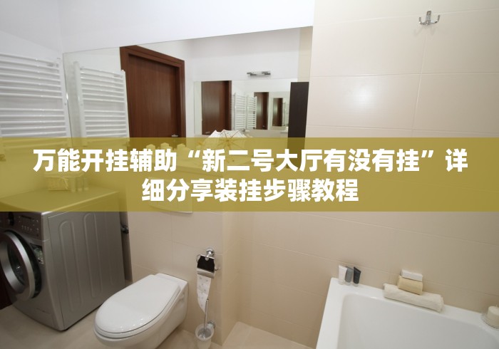 万能开挂辅助“新二号大厅有没有挂”详细分享装挂步骤教程