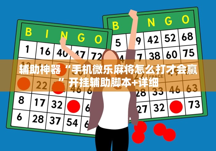 辅助神器“手机微乐麻将怎么打才会赢”开挂辅助脚本+详细