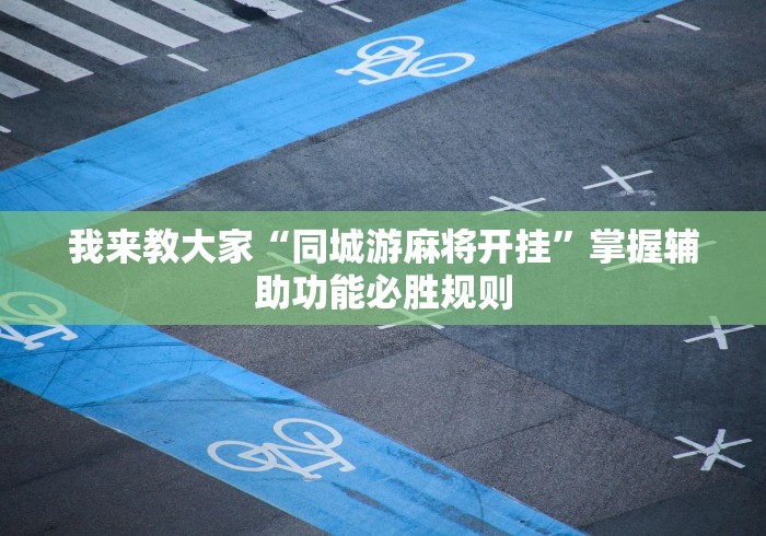 我来教大家“同城游麻将开挂”掌握辅助功能必胜规则