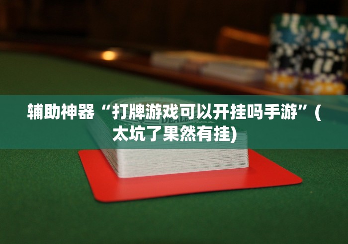 辅助神器“打牌游戏可以开挂吗手游”(太坑了果然有挂)