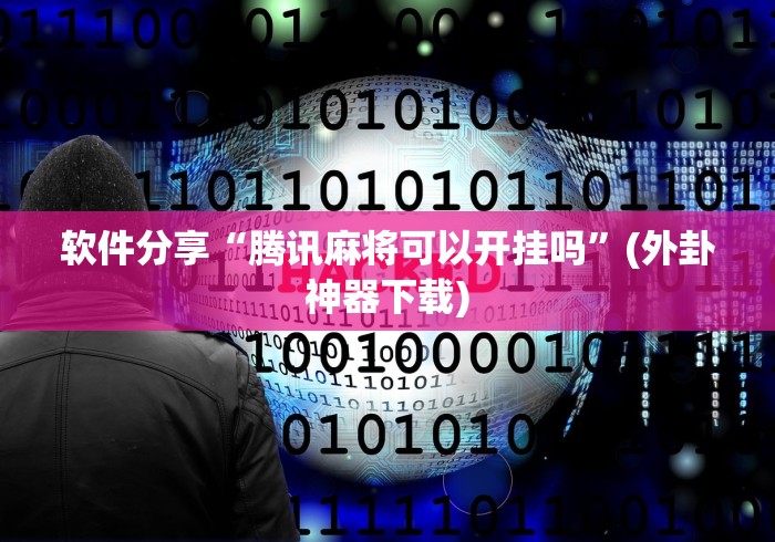 软件分享“腾讯麻将可以开挂吗	”(外卦神器下载)