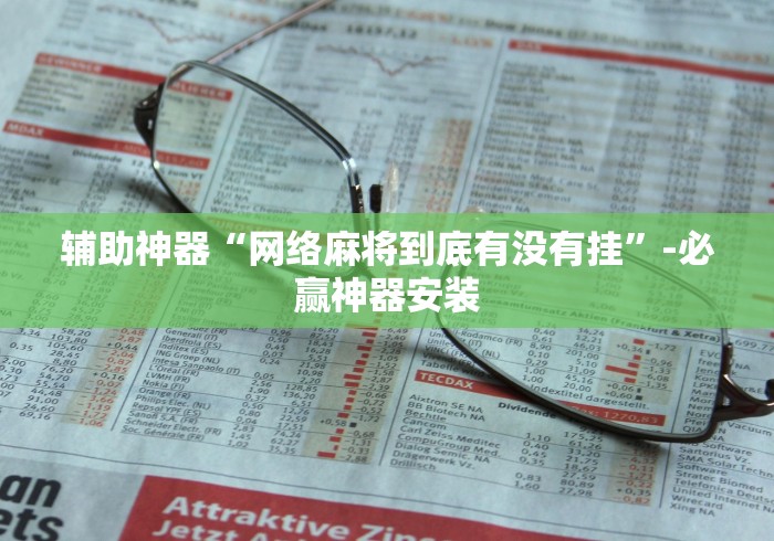 辅助神器“网络麻将到底有没有挂”-必赢神器安装