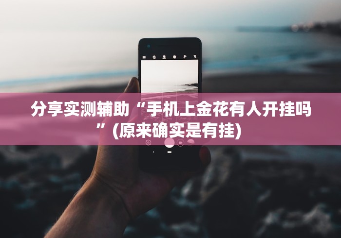 分享实测辅助“手机上金花有人开挂吗”(原来确实是有挂) 