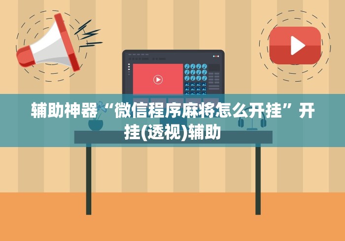 辅助神器“微信程序麻将怎么开挂	”开挂(透视)辅助