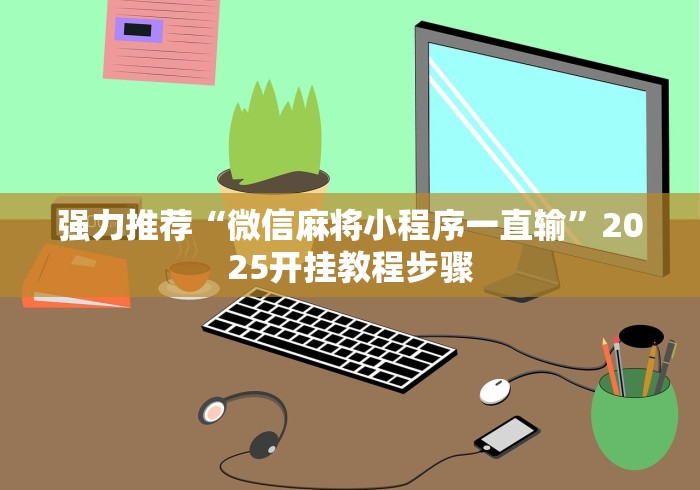 强力推荐“微信麻将小程序一直输	”2025开挂教程步骤