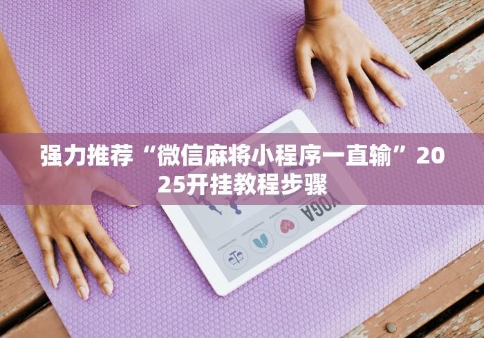 强力推荐“微信麻将小程序一直输	”2025开挂教程步骤