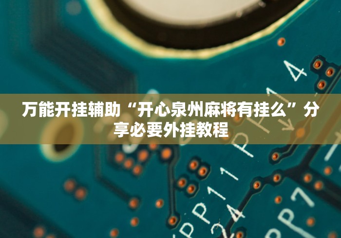 万能开挂辅助“开心泉州麻将有挂么”分享必要外挂教程