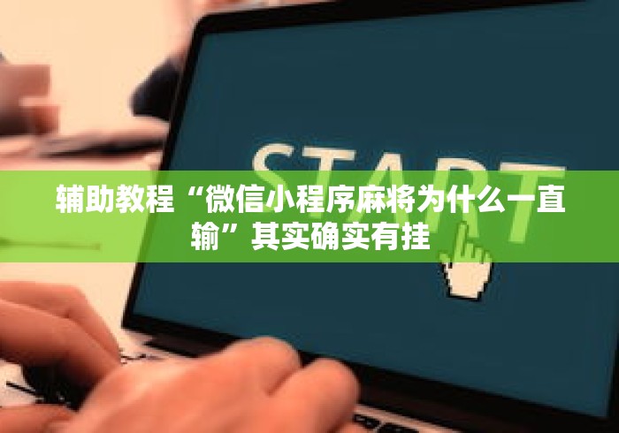 辅助教程“微信小程序麻将为什么一直输”其实确实有挂