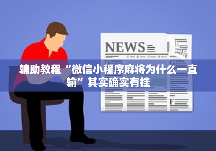 辅助教程“微信小程序麻将为什么一直输”其实确实有挂