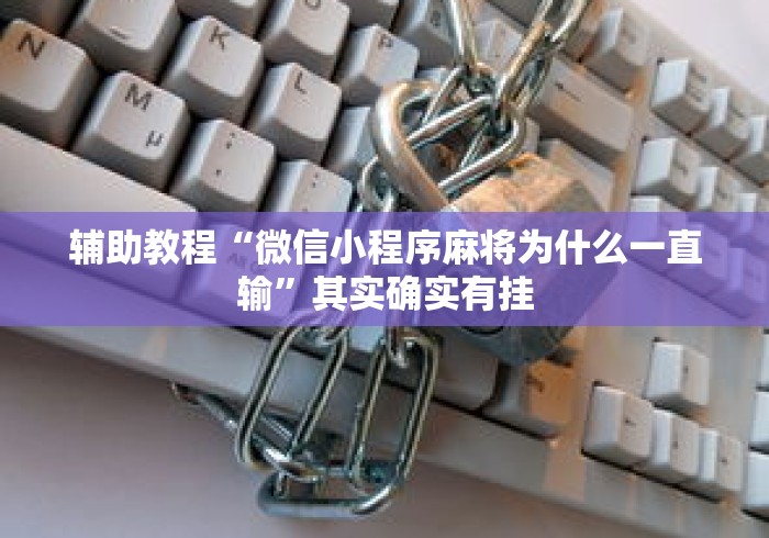 辅助教程“微信小程序麻将为什么一直输	”其实确实有挂