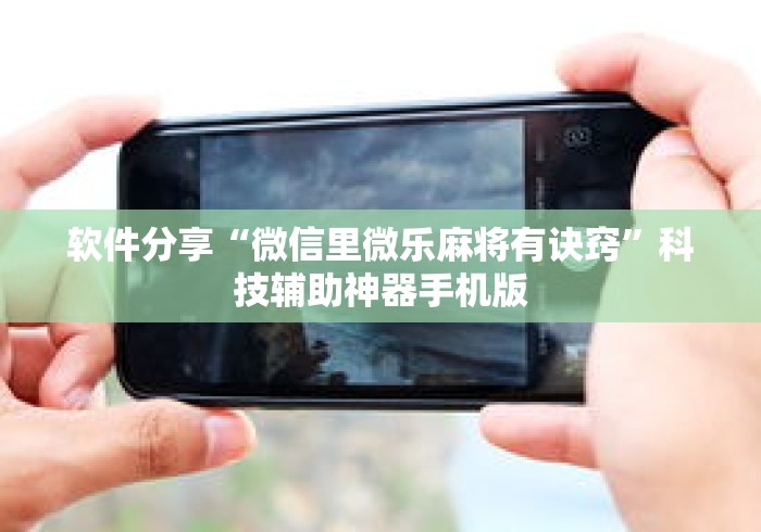 软件分享“微信里微乐麻将有诀窍”科技辅助神器手机版