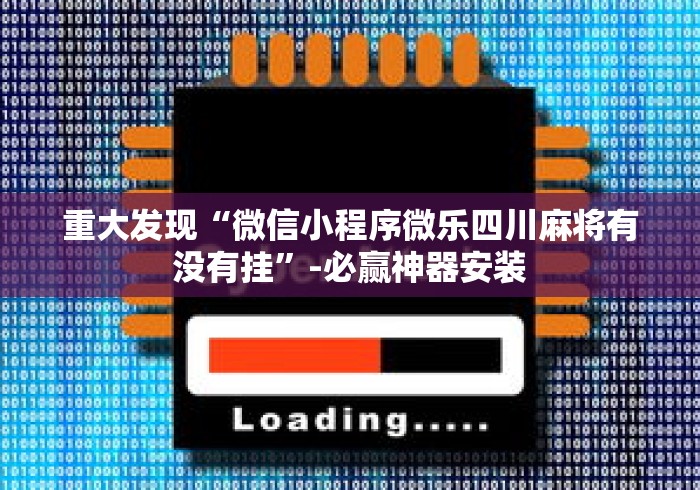 强力推荐“微信蜀山四川麻将必赢神器	”掌握辅助功能必胜规则