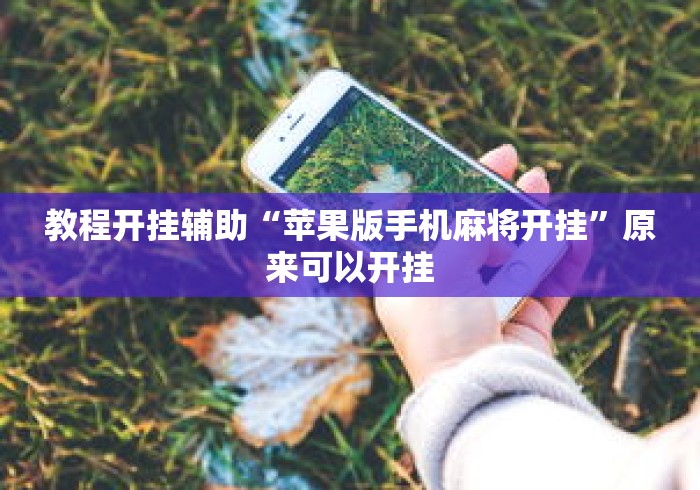 教程开挂辅助“苹果版手机麻将开挂	”原来可以开挂