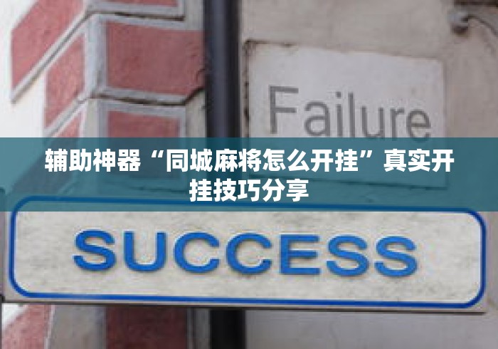 辅助神器“同城麻将怎么开挂	”真实开挂技巧分享