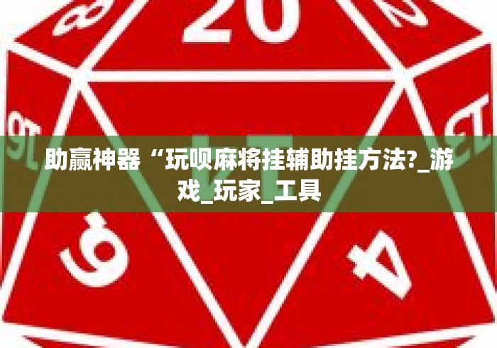助赢神器“玩呗麻将挂辅助挂方法?_游戏_玩家_工具 助赢神器“玩呗麻将挂辅助挂方法?_游戏_玩家_工具