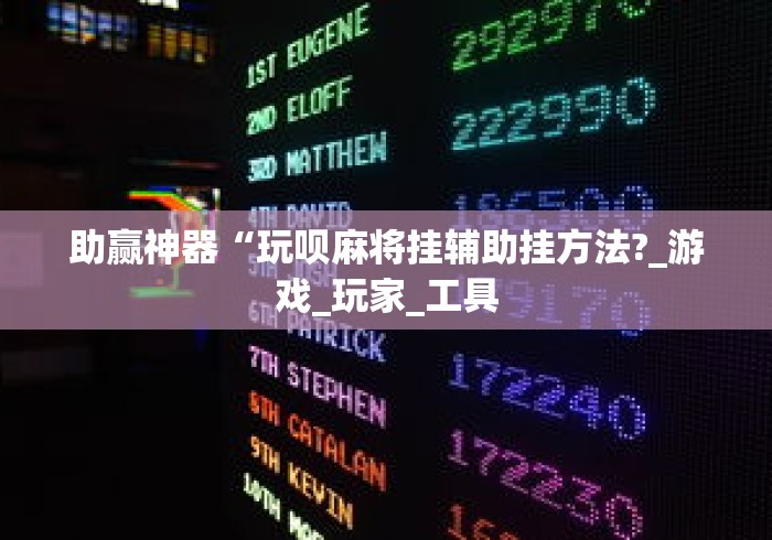 助赢神器“玩呗麻将挂辅助挂方法?_游戏_玩家_工具 助赢神器“玩呗麻将挂辅助挂方法?_游戏_玩家_工具