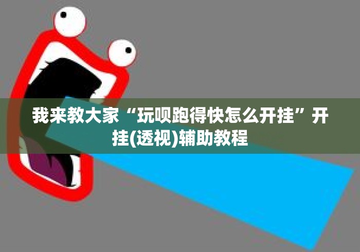 我来教大家“玩呗跑得快怎么开挂”开挂(透视)辅助教程