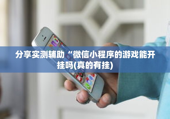 分享实测辅助“微信小程序的游戏能开挂吗(真的有挂) 分享实测辅助“微信小程序的游戏能开挂吗(真的有挂)