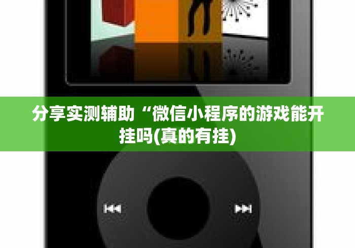 分享实测辅助“微信小程序的游戏能开挂吗(真的有挂) 分享实测辅助“微信小程序的游戏能开挂吗(真的有挂)
