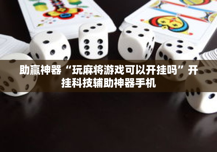 助赢神器“玩麻将游戏可以开挂吗”开挂科技辅助神器手机