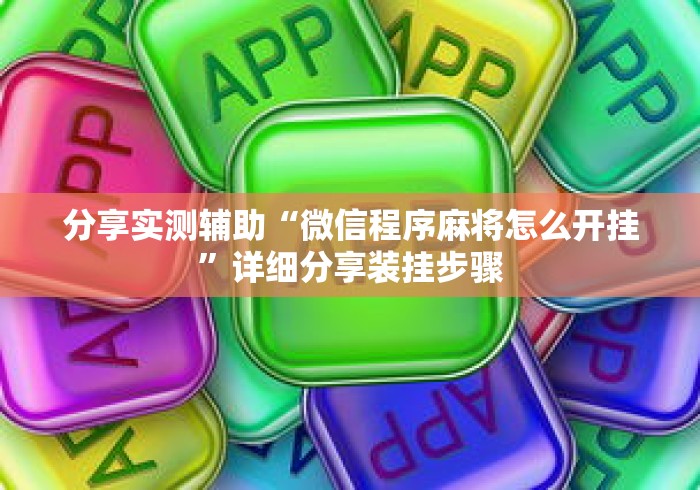 分享实测辅助“微信程序麻将怎么开挂”详细分享装挂步骤