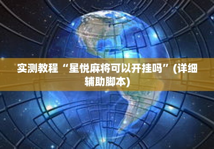 实测教程“星悦麻将可以开挂吗	”(详细辅助脚本)
