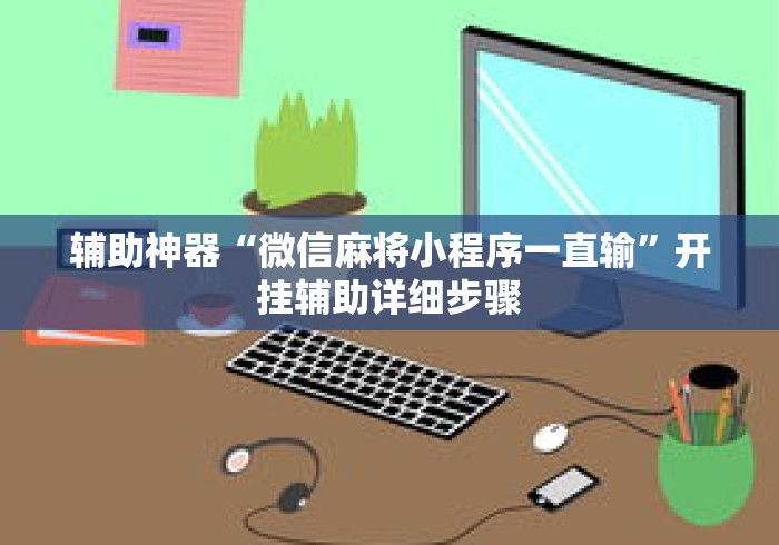 辅助神器“微信麻将小程序一直输”开挂辅助详细步骤