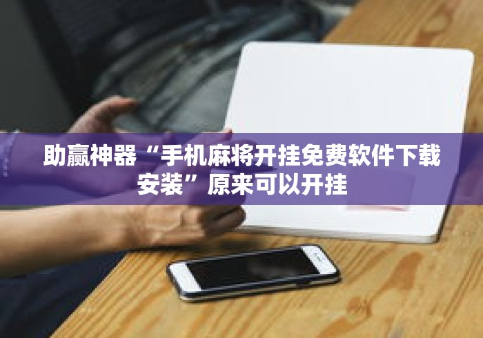 助赢神器“手机麻将开挂免费软件下载安装”原来可以开挂