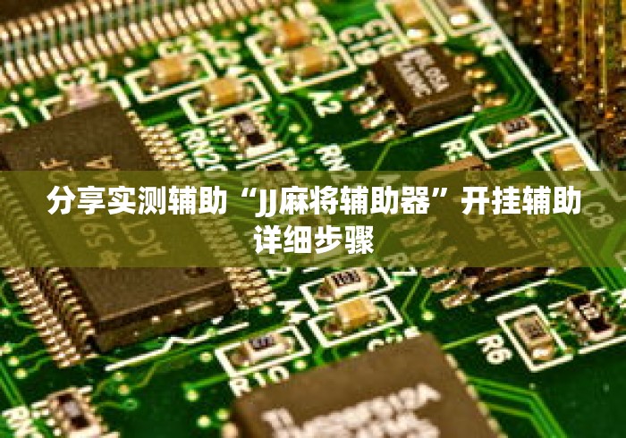 分享实测辅助“JJ麻将辅助器”开挂辅助详细步骤