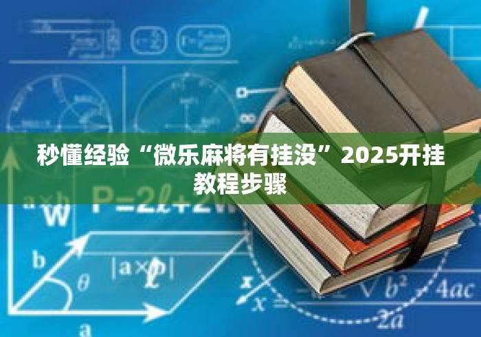 秒懂经验“微乐麻将有挂没	”2025开挂教程步骤