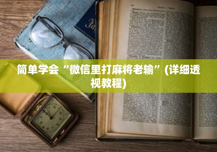 简单学会“微信里打麻将老输”(详细透视教程)