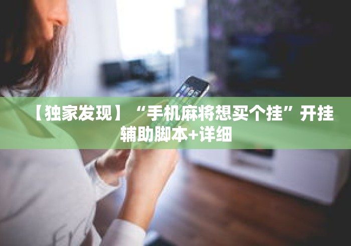 【独家发现】“手机麻将想买个挂	”开挂辅助脚本+详细