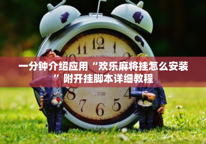 一分钟介绍应用“欢乐麻将挂怎么安装	”附开挂脚本详细教程