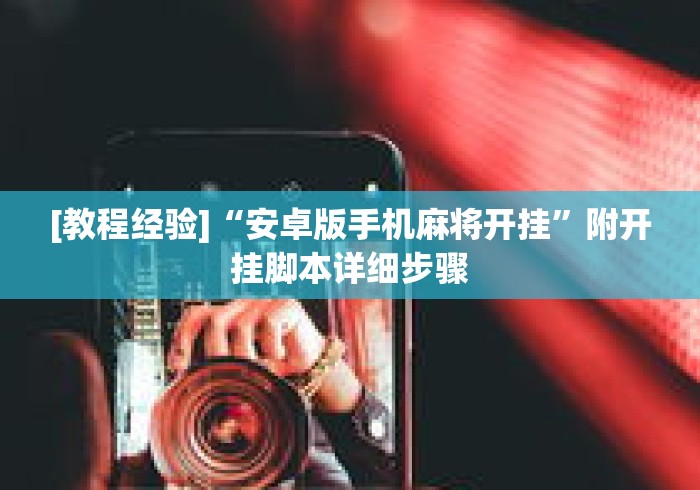 [教程经验]“安卓版手机麻将开挂	”附开挂脚本详细步骤