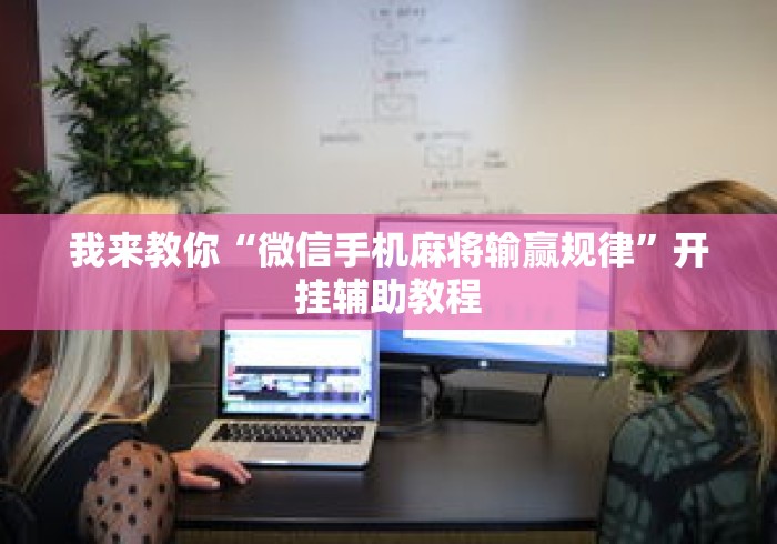 我来教你“微信手机麻将输赢规律”开挂辅助教程