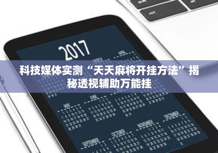 科技媒体实测“天天麻将开挂方法”揭秘透视辅助万能挂