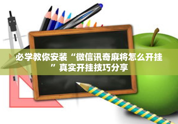 必学教你安装“微信讯奇麻将怎么开挂	”真实开挂技巧分享