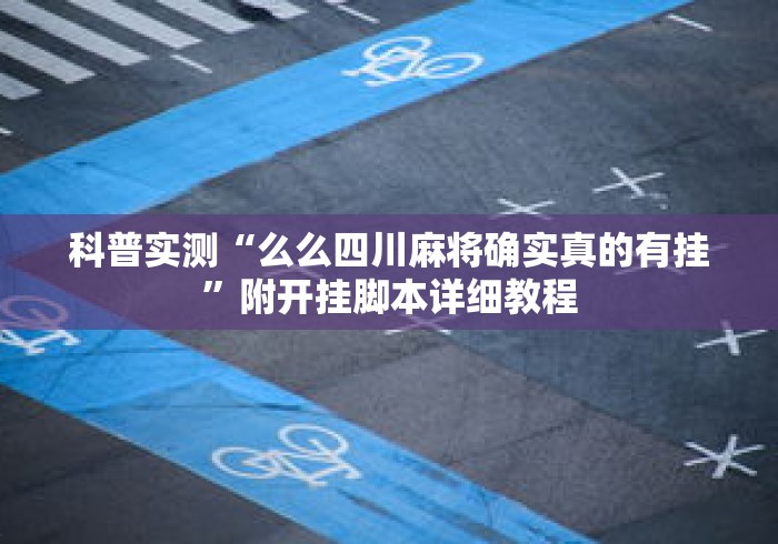 科普实测“么么四川麻将确实真的有挂”附开挂脚本详细教程