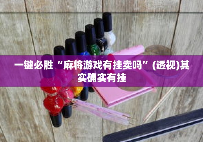 一键必胜“麻将游戏有挂卖吗”(透视)其实确实有挂