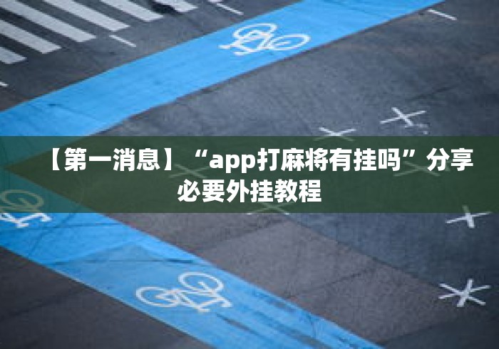 【第一消息】“app打麻将有挂吗	”分享必要外挂教程