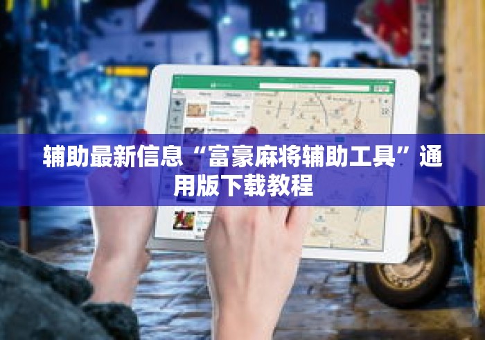 辅助最新信息“富豪麻将辅助工具	”通用版下载教程