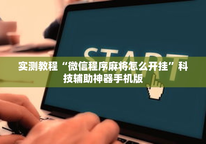 实测教程“微信程序麻将怎么开挂”科技辅助神器手机版