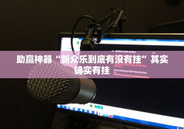 助赢神器“新众乐到底有没有挂”其实确实有挂
