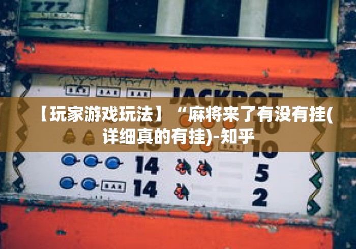 【玩家游戏玩法】“麻将来了有没有挂(详细真的有挂)-知乎 【玩家游戏玩法】“麻将来了有没有挂(详细真的有挂)-知乎