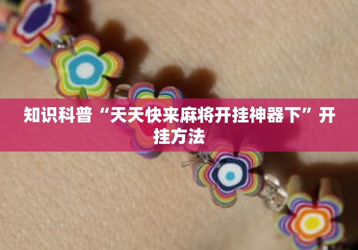 知识科普“天天快来麻将开挂神器下”开挂方法