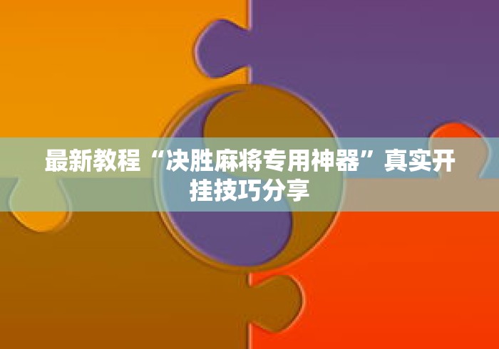 最新教程“决胜麻将专用神器	”真实开挂技巧分享
