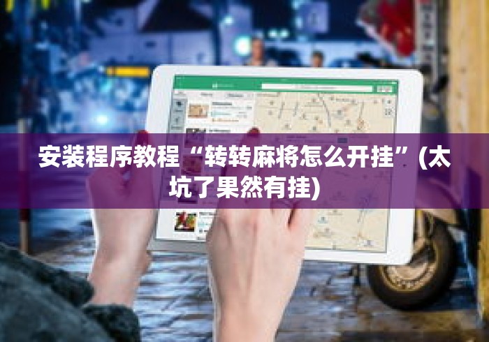 安装程序教程“转转麻将怎么开挂”(太坑了果然有挂)
