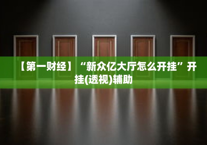 【第一财经】“新众亿大厅怎么开挂”开挂(透视)辅助